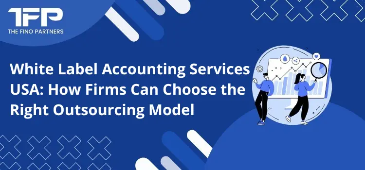White Label Accounting Services USA: How Firms Can Choose the Right Outsourcing Model